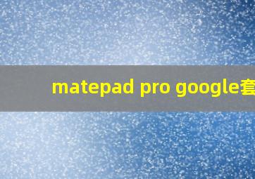 matepad pro google套件